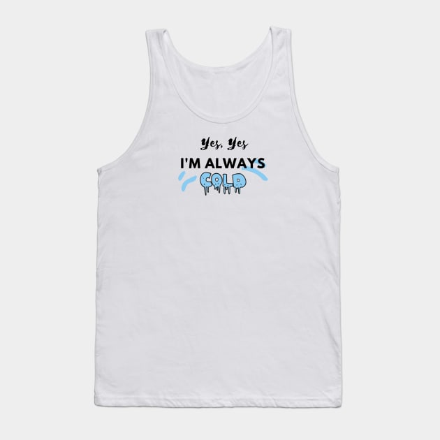 YES YES I'M ALWAYS COLD Tank Top by EmoteYourself